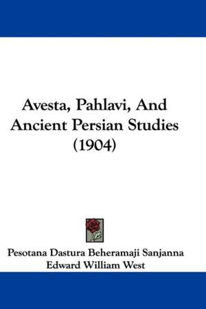 Avesta, Pahlavi, And Ancient Persian Studies (1904) de Pesotana Dastura Beheramaji Sanjanna