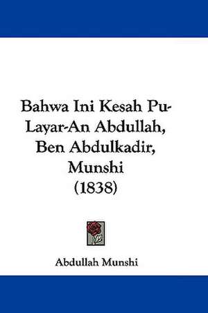 Bahwa Ini Kesah Pu-Layar-An Abdullah, Ben Abdulkadir, Munshi (1838) de Abdullah Munshi