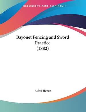 Bayonet Fencing and Sword Practice (1882) de Alfred Hutton