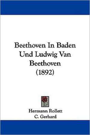 Beethoven In Baden Und Ludwig Van Beethoven (1892) de Hermann Rollett