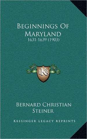 Beginnings Of Maryland de Bernard Christian Steiner