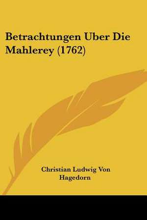 Betrachtungen Uber Die Mahlerey (1762) de Christian Ludwig Von Hagedorn