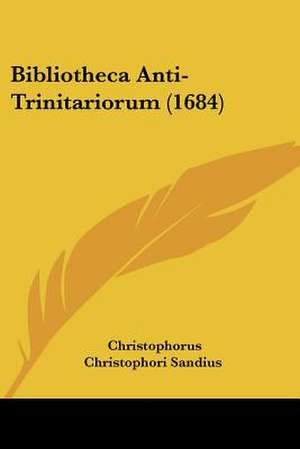 Bibliotheca Anti-Trinitariorum (1684) de Christophorus Christophori Sandius