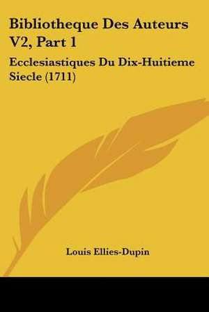 Bibliotheque Des Auteurs V2, Part 1 de Louis Ellies Du Pin