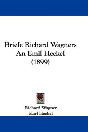 Briefe Richard Wagners An Emil Heckel (1899) de Richard Wagner