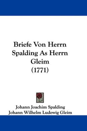 Briefe Von Herrn Spalding As Herrn Gleim (1771) de Johann Joachim Spalding