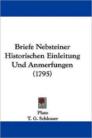 Briefe Nebsteiner Historischen Einleitung Und Anmerfungen (1795) de Plato