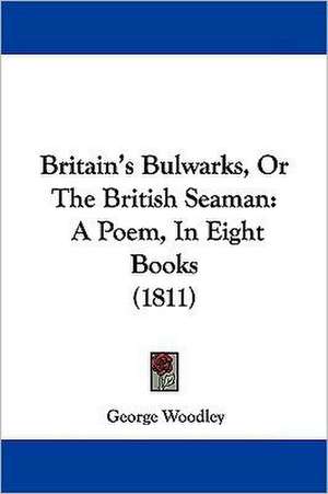 Britain's Bulwarks, Or The British Seaman de George Woodley