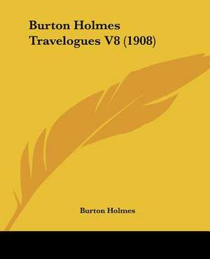 Burton Holmes Travelogues V8 (1908) de Burton Holmes