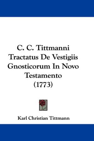 C. C. Tittmanni Tractatus De Vestigiis Gnosticorum In Novo Testamento (1773) de Karl Christian Tittmann