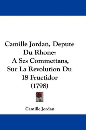 Camille Jordan, Depute Du Rhone de Camille Jordan