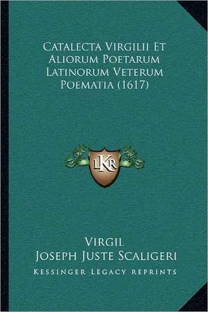 Catalecta Virgilii Et Aliorum Poetarum Latinorum Veterum Poematia (1617) de Virgil