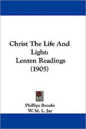 Christ The Life And Light de Phillips Brooks