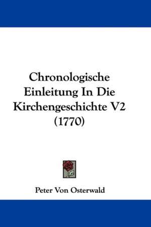 Chronologische Einleitung In Die Kirchengeschichte V2 (1770) de Peter Von Osterwald