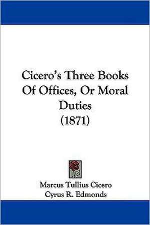 Cicero's Three Books Of Offices, Or Moral Duties (1871) de Marcus Tullius Cicero