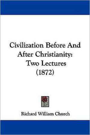 Civilization Before And After Christianity de Richard William Church