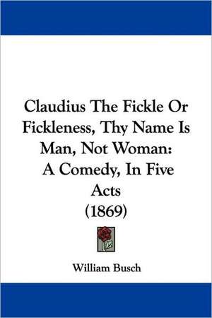 Claudius The Fickle Or Fickleness, Thy Name Is Man, Not Woman de William Busch