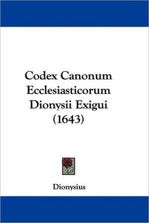 Codex Canonum Ecclesiasticorum Dionysii Exigui (1643) de Dionysius