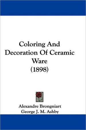 Coloring And Decoration Of Ceramic Ware (1898) de Alexandre Brongniart