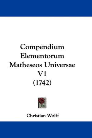 Compendium Elementorum Matheseos Universae V1 (1742) de Christian Wolff