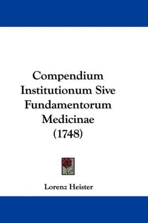 Compendium Institutionum Sive Fundamentorum Medicinae (1748) de Lorenz Heister