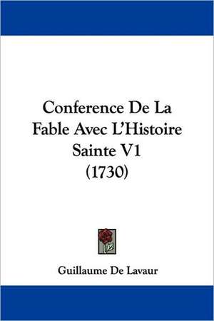 Conference De La Fable Avec L'Histoire Sainte V1 (1730) de Guillaume de Lavaur