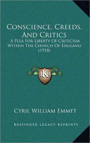 Conscience, Creeds, And Critics de Cyril William Emmet