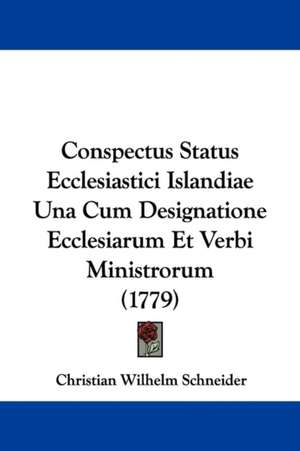 Conspectus Status Ecclesiastici Islandiae Una Cum Designatione Ecclesiarum Et Verbi Ministrorum (1779) de Christian Wilhelm Schneider