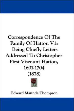 Correspondence Of The Family Of Hatton V1 de Edward Maunde Thompson