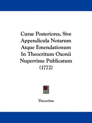 Curae Posteriores, Sive Appendicula Notarum Atque Emendationum In Theocritum Oxonii Nuperrime Publicatum (1772) de Theocritus