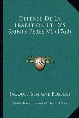 Defense De La Tradition Et Des Saints Peres V1 (1763) de Jacques Benigne Bossuet