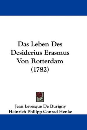 Das Leben Des Desiderius Erasmus Von Rotterdam (1782) de Jean Levesque De Burigny