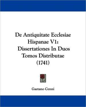 De Antiquitate Ecclesiae Hispanae V1 de Gaetano Cenni