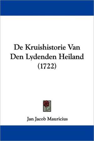 De Kruishistorie Van Den Lydenden Heiland (1722) de Jan Jacob Mauricius