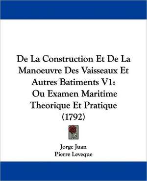 De La Construction Et De La Manoeuvre Des Vaisseaux Et Autres Batiments V1 de Jorge Juan