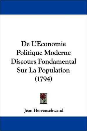 De L'Economie Politique Moderne Discours Fondamental Sur La Population (1794) de Jean Herrenschwand