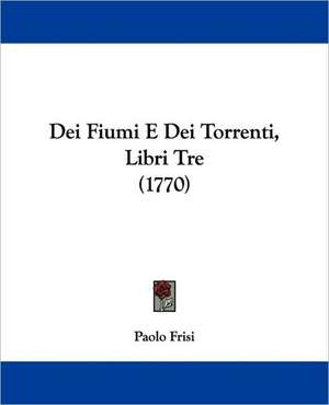 Dei Fiumi E Dei Torrenti, Libri Tre (1770) de Paolo Frisi