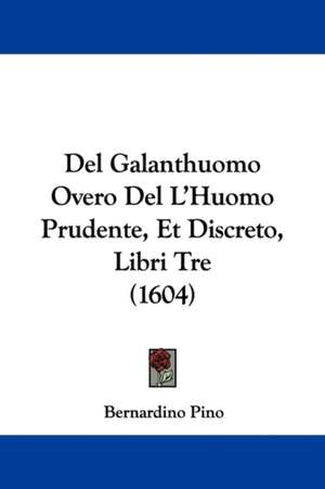 Del Galanthuomo Overo Del L'Huomo Prudente, Et Discreto, Libri Tre (1604) de Bernardino Pino