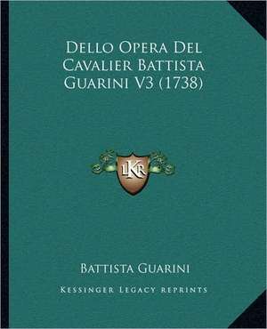 Dello Opera Del Cavalier Battista Guarini V3 (1738) de Battista Guarini