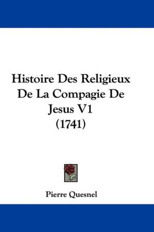 Histoire Des Religieux De La Compagie De Jesus V1 (1741) de Pierre Quesnel