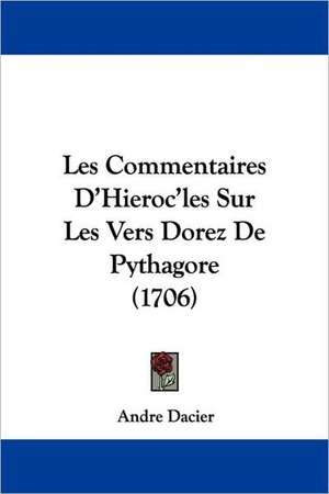 Les Commentaires D'Hieroc'les Sur Les Vers Dorez De Pythagore (1706) de Andre Dacier