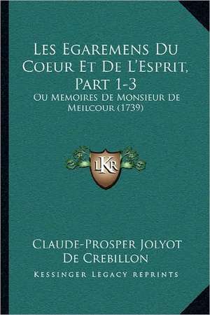 Les Egaremens Du Coeur Et De L'Esprit, Part 1-3 de Claude-Prosper Jolyot De Crebillon