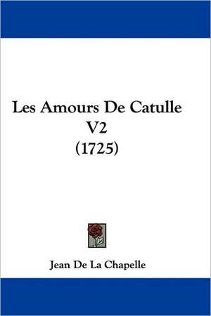 Les Amours De Catulle V2 (1725) de Jean De La Chapelle