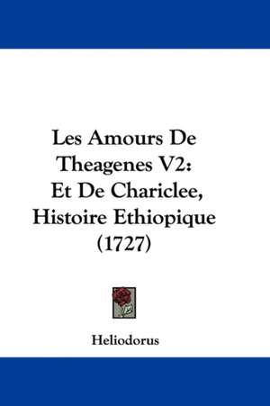 Les Amours De Theagenes V2 de Heliodorus