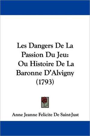 Les Dangers De La Passion Du Jeu de Anne Jeanne Felicite De Saint-Just