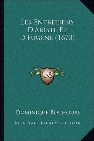 Les Entretiens D'Ariste Et D'Eugene (1673) de Dominique Bouhours