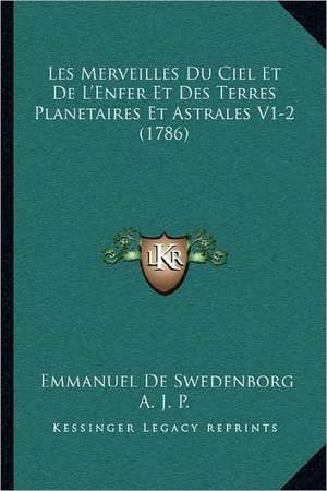 Les Merveilles Du Ciel Et De L'Enfer Et Des Terres Planetaires Et Astrales V1-2 (1786) de Emmanuel De Swedenborg