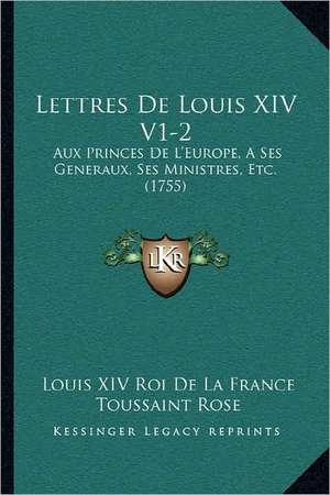 Lettres De Louis XIV V1-2 de Louis XIV Roi de La France