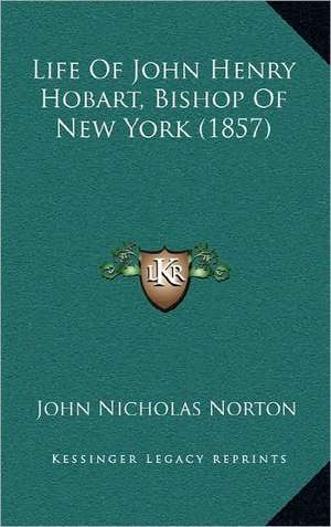 Life Of John Henry Hobart, Bishop Of New York (1857) de John Nicholas Norton