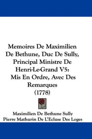 Memoires De Maximilien De Bethune, Duc De Sully, Principal Ministre De Henri-Le-Grand V5 de Maximilien De Bethune Sully